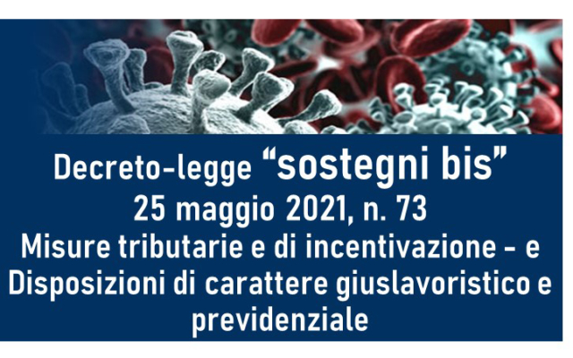 Protetto Decreto-legge 25 maggio 2021, n. 73 “sostegni bis” – Misure tributarie e di incentivazione – e – Disposizioni di carattere giuslavoristico e previdenziale